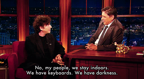 Neil Gaiman saying "No, my people stay indoors, we have keyboards"